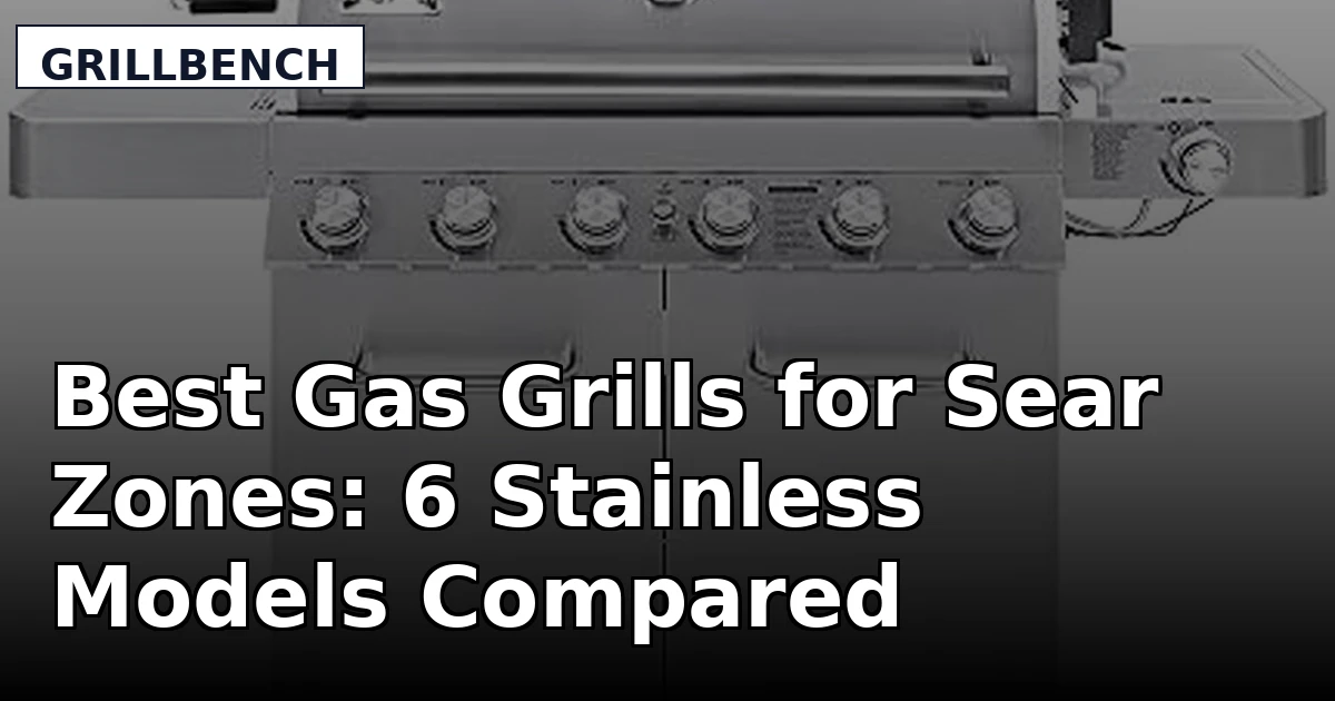 Best Gas Grills for Sear Zones: 6 Stainless Models Compared